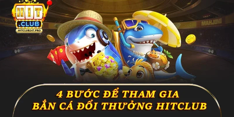 Bắn Cá Đổi Thưởng – Trải Nghiệm Giải Trí Hấp Dẫn Tại Hitclub 4 4 bước để tham gia bắn cá đổi thưởng tại Hitclub