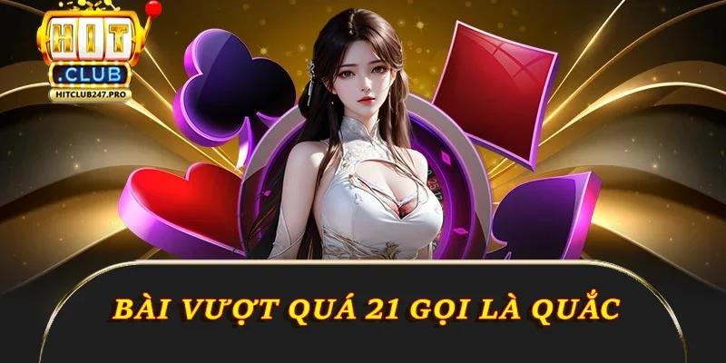 Bài Xì Dách: Hướng Dẫn Chơi Từ A Đến Z Tại Hitclub 3 Bài vượt quá 21 gọi là quắc