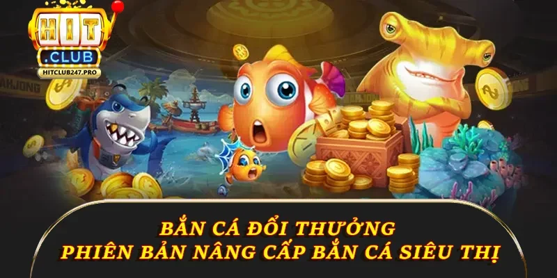 Bắn Cá Đổi Thưởng – Trải Nghiệm Giải Trí Hấp Dẫn Tại Hitclub 1 Bắn cá đổi thưởng là phiên bản nâng cấp của bắn cá siêu thị