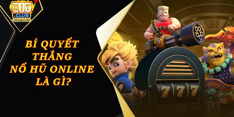 Nổ Hũ Online Là Gì? Làm Giàu Cùng Quay Hũ Tại Hitclub 4 Mẹo chơi thắng nổ hũ online là gì?