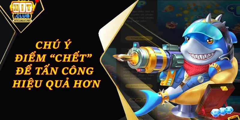 Cách Chơi Game Bắn Cá Online Hiệu Quả Nhất Tại Hitclub 3 Chú ý vào các điểm “chết” để tấn công hiệu quả hơn