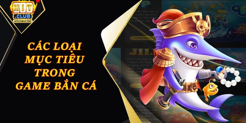Cách Chơi Game Bắn Cá Online Hiệu Quả Nhất Tại Hitclub 2 Các loại mục tiêu trong game bắn cá