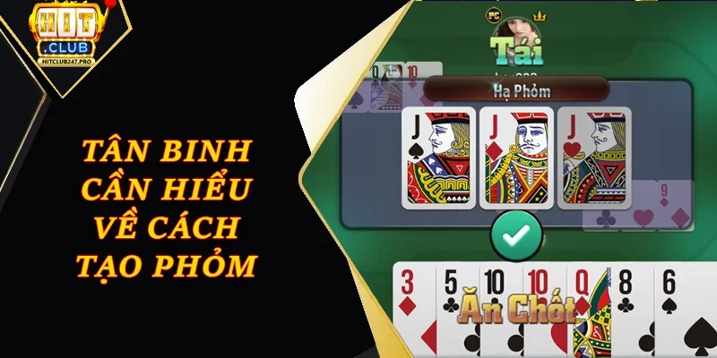 Cách Chơi Phỏm Hiệu Quả Cho Người Mới Tại Hitclub 2 Tân binh cần hiểu về cách tạo phỏm