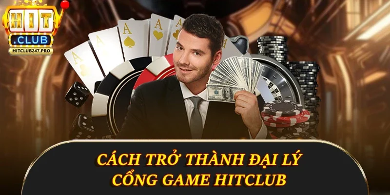 Đại Lý Hitclub - Cơ Hội Kiếm Tiền Hấp Dẫn Từ Cổng Game 4 Cách trở thành đại lý cổng game Hitclub