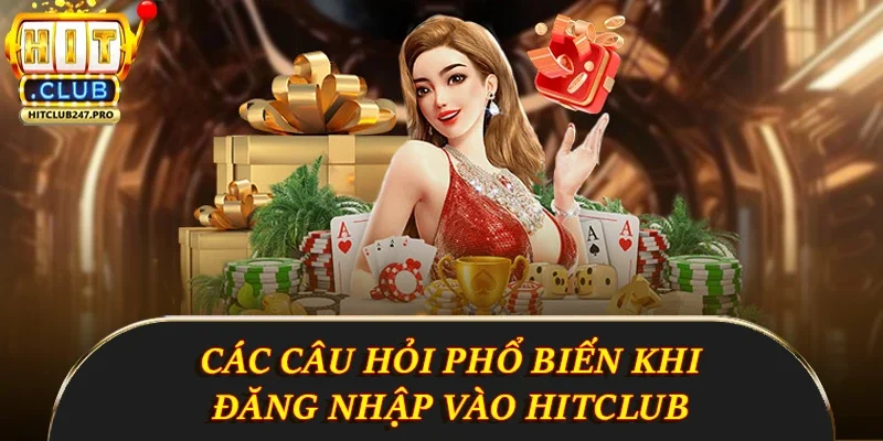 Đăng Nhập Hitclub - Hướng Dẫn Chi Tiết Và Nhanh Chóng 4 Các câu hỏi phổ biến khi đăng nhập Hitclub