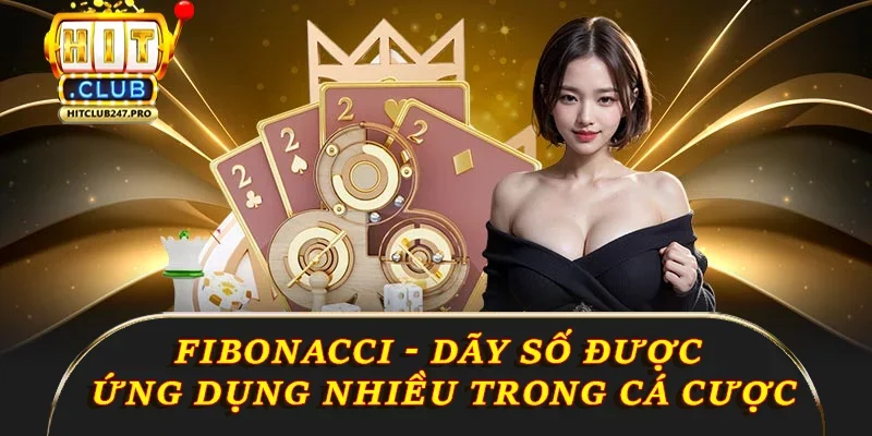 Bài Baccarat – Trò Chơi Đẳng Cấp và Hấp Dẫn Tại Hitclub 4 Fibonacci là dãy số tự nhiên được ứng dụng nhiều trong cờ bạc