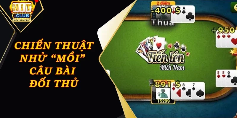 Tiến Lên Miền Nam - Trò Chơi Bài Đỉnh Cao Tại Hitclub 3 Lên chiến thuật nhử “mồi” để câu bài đối thủ