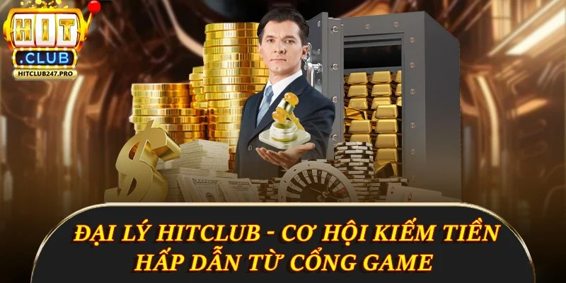 Đại Lý Hitclub - Cơ Hội Kiếm Tiền Hấp Dẫn Từ Cổng Game 11 Đại Lý Hitclub - Cơ Hội Kiếm Tiền Hấp Dẫn Từ Cổng Game
