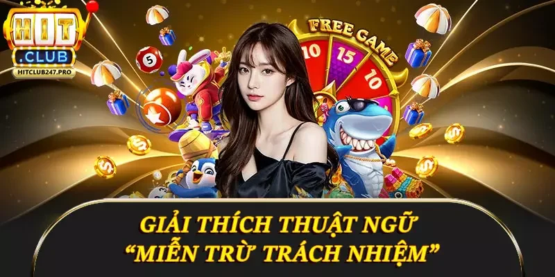 Thông Tin Đầy Đủ Về Miễn Trừ Trách Nhiệm Tại Hitclub 1 Giải thích thuật ngữ “miễn trừ trách nhiệm”