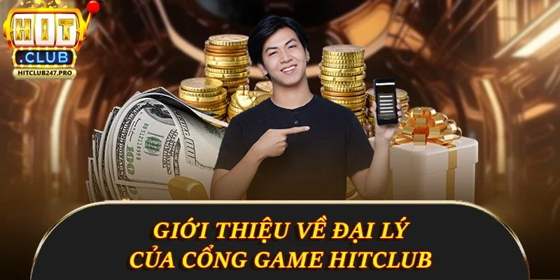 Đại Lý Hitclub - Cơ Hội Kiếm Tiền Hấp Dẫn Từ Cổng Game 1 Giới thiệu về đại lý của cổng game Hitclub