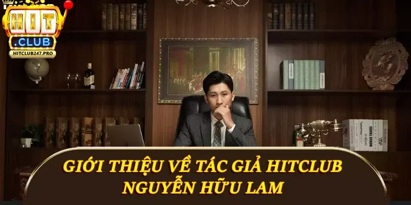 Tác Giả Hitclub - Người Đứng Sau Sân Chơi Cá Cược 1 Giới thiệu về tác giả Hitclub - Nguyễn Hữu Lam