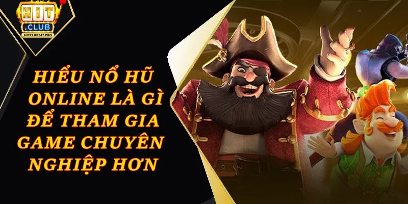 Nổ Hũ Online Là Gì? Làm Giàu Cùng Quay Hũ Tại Hitclub 3 Hiểu nổ hũ online là gì để tham gia game chuyên nghiệp hơn