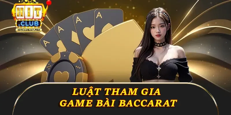Bài Baccarat – Trò Chơi Đẳng Cấp và Hấp Dẫn Tại Hitclub 2 Luật tham gia game bài baccarat