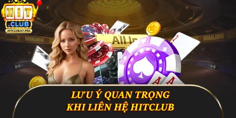 Liên Hệ Hitclub - Hướng Dẫn Chi Tiết Và Đầy Đủ Nhất 4 Lưu ý quan trọng khi liên hệ Hitclub