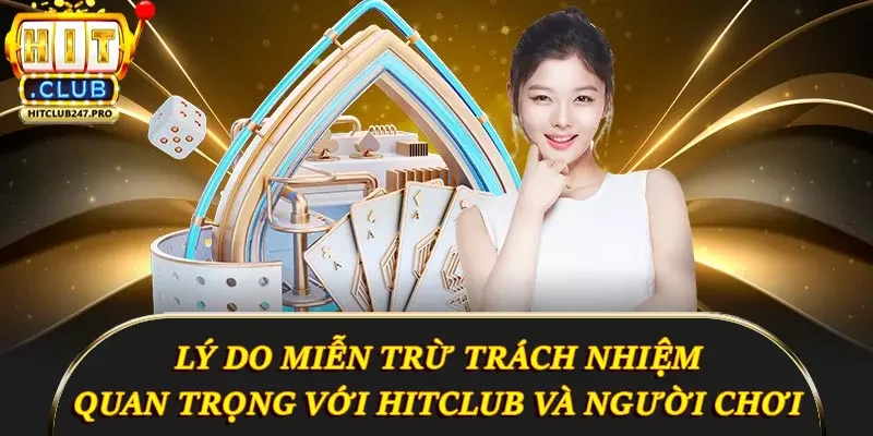 Thông Tin Đầy Đủ Về Miễn Trừ Trách Nhiệm Tại Hitclub 2 Lý do miễn trừ trách nhiệm quan trọng đối với Hitclub và người chơi