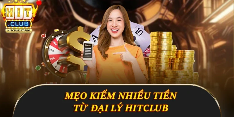 Đại Lý Hitclub - Cơ Hội Kiếm Tiền Hấp Dẫn Từ Cổng Game 5 Mẹo kiếm nhiều tiền từ đại lý Hitclub