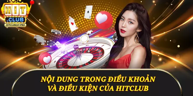 Điều Khoản Và Điều Kiện Hitclub - Những Điều Cần Biết 3 Nội dung trong điều khoản và điều kiện của Hitclub