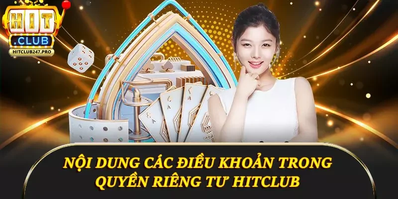 Quyền Riêng Tư Hitclub - Cam Kết Bảo Vệ Người Dùng 2 Nội dung các điều khoản trong quyền riêng tư Hitclub