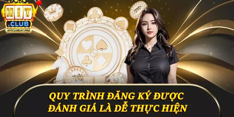 Hitclub 18 Quy trình đăng ký được đánh giá là dễ thực hiện
