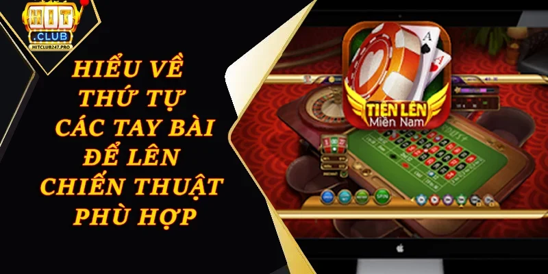 Tiến Lên Miền Nam - Trò Chơi Bài Đỉnh Cao Tại Hitclub 1 Hiểu về thứ tự các tay bài để lên chiến thuật phù hợp