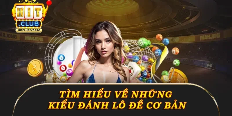 Lô Đề - Trò Chơi May Rủi Hấp Dẫn TOP 1 Tại Hitclub 2 Tìm hiểu về những kiểu đánh lô đề cơ bản