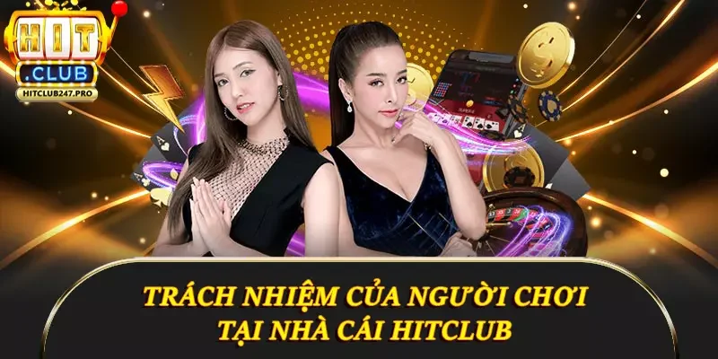 Điều Khoản Và Điều Kiện Hitclub - Những Điều Cần Biết 4 Trách nhiệm của người chơi tại nhà cái Hitclub
