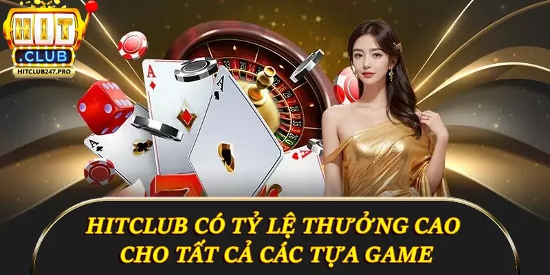 Hitclub 17 Nền tảng mang đến tỷ lệ thưởng cao cho tất cả các tựa game